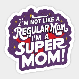 I'm Not like a Regular Mom, I'm a Super Mom! Sticker